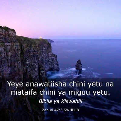 Picture 03 - Zaburi 47:3 SWHULB - Yeye anawatiisha chini yetu na mataifa chini ya - Bible Verse Picture