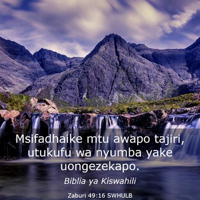Picture 03 - Zaburi 49:16 SWHULB - Msifadhaike mtu awapo tajiri, utukufu wa nyumba - Bible Verse Picture