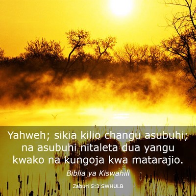 Picture 03 - Zaburi 5:3 SWHULB - Yahweh; sikia kilio changu asubuhi; na asubuhi - Bible Verse Picture