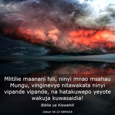 Picture 03 - Zaburi 50:22 SWHULB - Mlitilie maanani hili, ninyi mnao msahau Mungu, - Bible Verse Picture