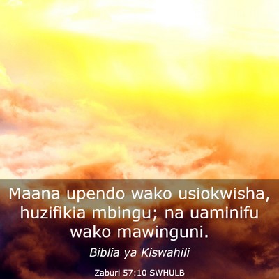 Picture 03 - Zaburi 57:10 SWHULB - Maana upendo wako usiokwisha, huzifikia mbingu; - Bible Verse Picture