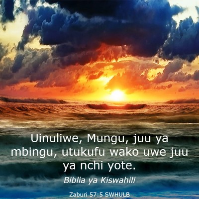 Picture 03 - Zaburi 57:5 SWHULB - Uinuliwe, Mungu, juu ya mbingu, utukufu wako uwe - Bible Verse Picture