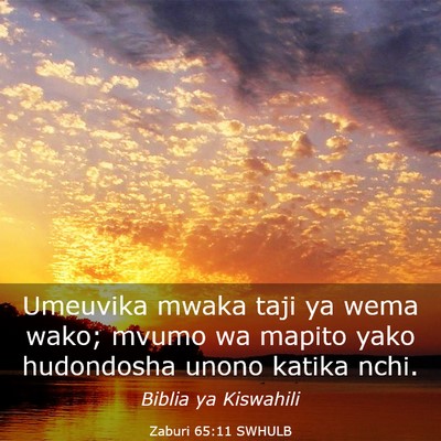 Picture 03 - Zaburi 65:11 SWHULB - Umeuvika mwaka taji ya wema wako; mvumo wa mapito - Bible Verse Picture
