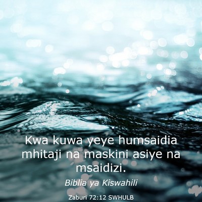 Picture 03 - Zaburi 72:12 SWHULB - Kwa kuwa yeye humsaidia mhitaji na maskini asiye - Bible Verse Picture
