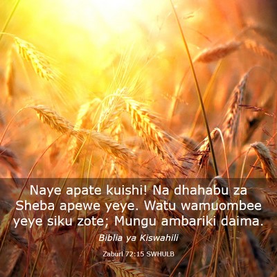 Picture 03 - Zaburi 72:15 SWHULB - Naye apate kuishi! Na dhahabu za Sheba apewe - Bible Verse Picture
