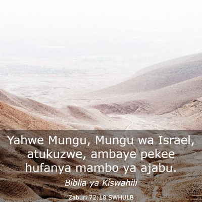 Picture 03 - Zaburi 72:18 SWHULB - Yahwe Mungu, Mungu wa Israel, atukuzwe, ambaye - Bible Verse Picture