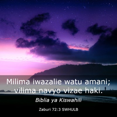 Picture 03 - Zaburi 72:3 SWHULB - Milima iwazalie watu amani; vilima navyo vizae - Bible Verse Picture