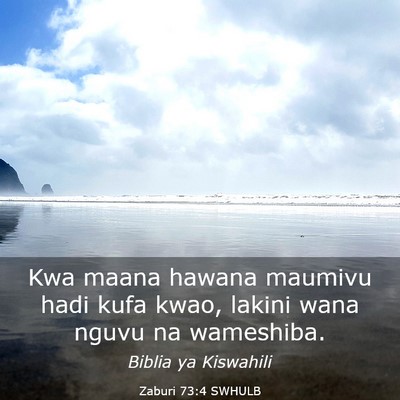 Picture 03 - Zaburi 73:4 SWHULB - Kwa maana hawana maumivu hadi kufa kwao, lakini - Bible Verse Picture