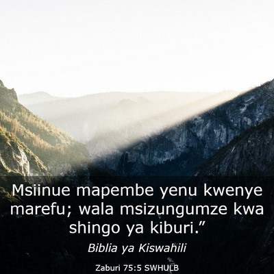 Picture 03 - Zaburi 75:5 SWHULB - Msiinue mapembe yenu kwenye marefu; wala - Bible Verse Picture