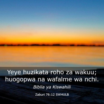Picture 03 - Zaburi 76:12 SWHULB - Yeye huzikata roho za wakuu; huogopwa na wafalme - Bible Verse Picture