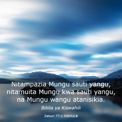 Picture 03 - Zaburi 77:1 SWHULB - Nitampazia Mungu sauti yangu, nitamuita Mungu kwa - Bible Verse Picture