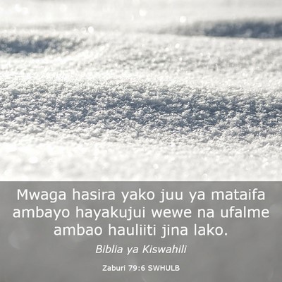 Picture 03 - Zaburi 79:6 SWHULB - Mwaga hasira yako juu ya mataifa ambayo hayakujui - Bible Verse Picture