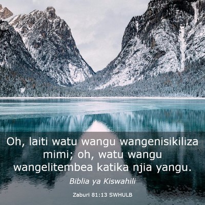Picture 03 - Zaburi 81:13 SWHULB - Oh, laiti watu wangu wangenisikiliza mimi; oh, - Bible Verse Picture