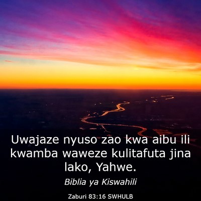 Picture 03 - Zaburi 83:16 SWHULB - Uwajaze nyuso zao kwa aibu ili kwamba waweze - Bible Verse Picture