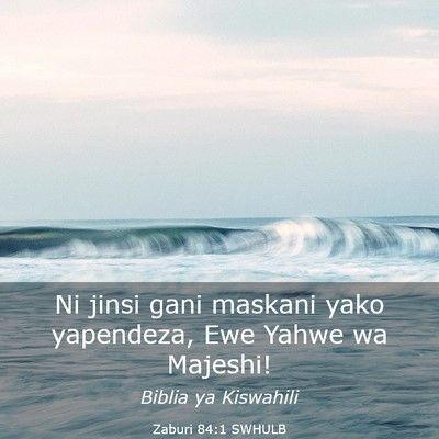 Picture 03 - Zaburi 84:1 SWHULB - Ni jinsi gani maskani yako yapendeza, Ewe Yahwe - Bible Verse Picture