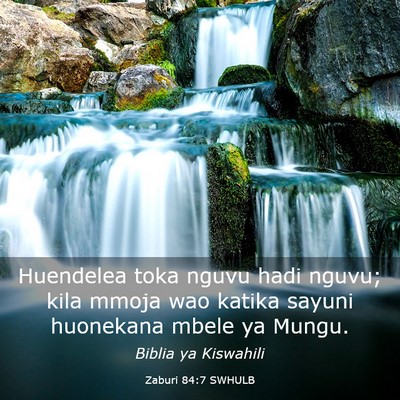 Picture 03 - Zaburi 84:7 SWHULB - Huendelea toka nguvu hadi nguvu; kila mmoja wao - Bible Verse Picture