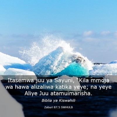 Picture 03 - Zaburi 87:5 SWHULB - Itasemwa juu ya Sayuni, “Kila mmoja wa hawa - Bible Verse Picture