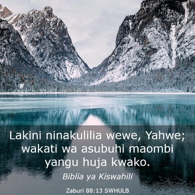 Picture 03 - Zaburi 88:13 SWHULB - Lakini ninakulilia wewe, Yahwe; wakati wa asubuhi - Bible Verse Picture