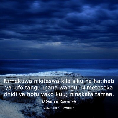 Picture 03 - Zaburi 88:15 SWHULB - Nimekuwa nikiteswa kila siku na hatihati ya kifo - Bible Verse Picture