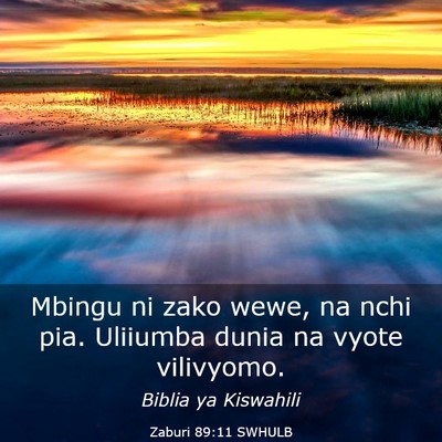 Picture 03 - Zaburi 89:11 SWHULB - Mbingu ni zako wewe, na nchi pia. Uliiumba dunia - Bible Verse Picture