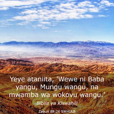 Picture 03 - Zaburi 89:26 SWHULB - Yeye ataniita, 'Wewe ni Baba yangu, Mungu wangu, - Bible Verse Picture