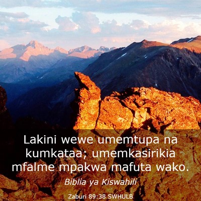 Picture 03 - Zaburi 89:38 SWHULB - Lakini wewe umemtupa na kumkataa; umemkasirikia - Bible Verse Picture