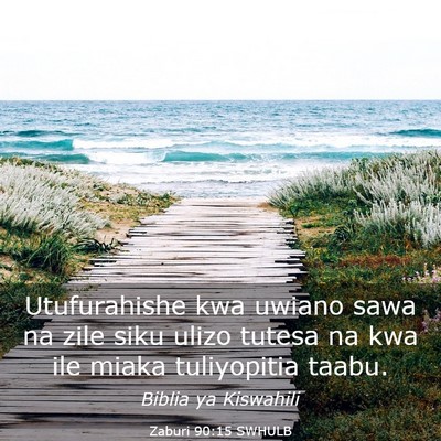 Picture 03 - Zaburi 90:15 SWHULB - Utufurahishe kwa uwiano sawa na zile siku ulizo - Bible Verse Picture