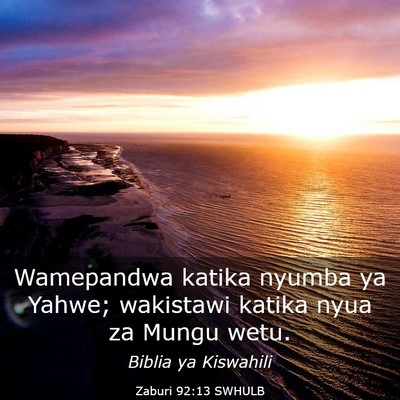 Picture 03 - Zaburi 92:13 SWHULB - Wamepandwa katika nyumba ya Yahwe; wakistawi - Bible Verse Picture