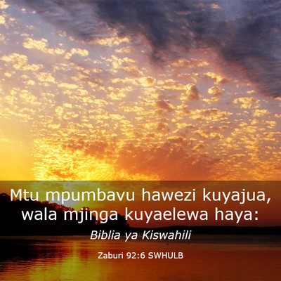 Picture 03 - Zaburi 92:6 SWHULB - Mtu mpumbavu hawezi kuyajua, wala mjinga - Bible Verse Picture