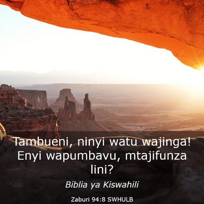 Picture 03 - Zaburi 94:8 SWHULB - Tambueni, ninyi watu wajinga! Enyi wapumbavu, - Bible Verse Picture