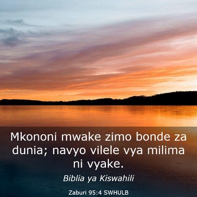 Picture 03 - Zaburi 95:4 SWHULB - Mkononi mwake zimo bonde za dunia; navyo vilele - Bible Verse Picture