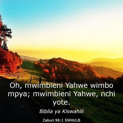 Picture 03 - Zaburi 96:1 SWHULB - Oh, mwimbieni Yahwe wimbo mpya; mwimbieni Yahwe, - Bible Verse Picture