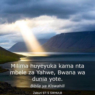 Picture 03 - Zaburi 97:5 SWHULB - Milima huyeyuka kama nta mbele za Yahwe, Bwana wa - Bible Verse Picture