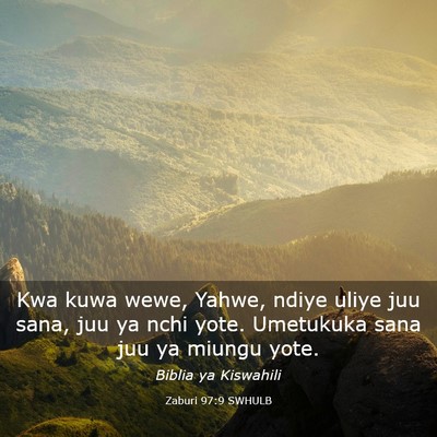 Picture 03 - Zaburi 97:9 SWHULB - Kwa kuwa wewe, Yahwe, ndiye uliye juu sana, juu - Bible Verse Picture