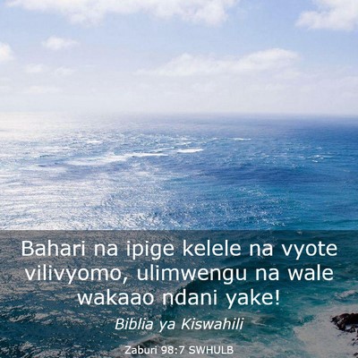 Picture 03 - Zaburi 98:7 SWHULB - Bahari na ipige kelele na vyote vilivyomo, - Bible Verse Picture