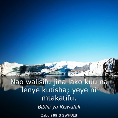 Picture 03 - Zaburi 99:3 SWHULB - Nao walisifu jina lako kuu na lenye kutisha; yeye - Bible Verse Picture