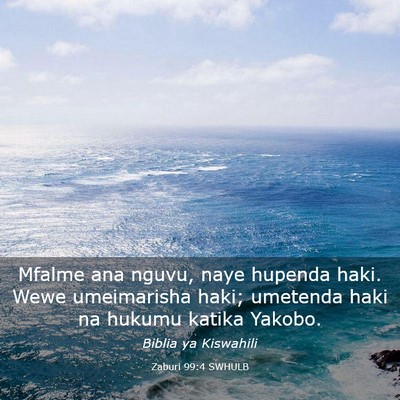 Picture 03 - Zaburi 99:4 SWHULB - Mfalme ana nguvu, naye hupenda haki. Wewe - Bible Verse Picture