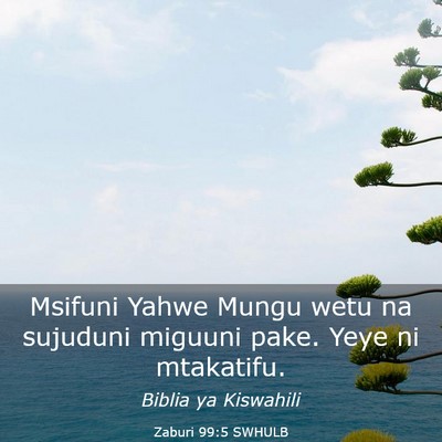 Picture 03 - Zaburi 99:5 SWHULB - Msifuni Yahwe Mungu wetu na sujuduni miguuni - Bible Verse Picture