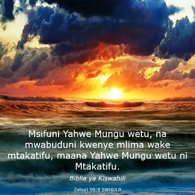 Picture 03 - Zaburi 99:9 SWHULB - Msifuni Yahwe Mungu wetu, na mwabuduni kwenye - Bible Verse Picture