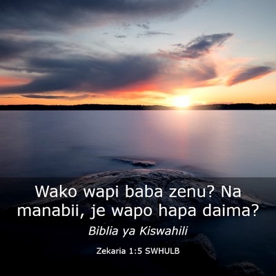 Picture 03 - Zekaria 1:5 SWHULB - Wako wapi baba zenu? Na manabii, je wapo hapa - Bible Verse Picture