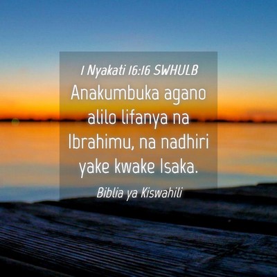 Picture 04 - 1 Nyakati 16:16 SWHULB - Anakumbuka agano alilo lifanya na Ibrahimu, na - Bible Verse Picture