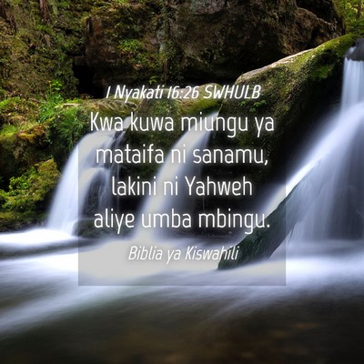 Picture 04 - 1 Nyakati 16:26 SWHULB - Kwa kuwa miungu ya mataifa ni sanamu, lakini ni - Bible Verse Picture