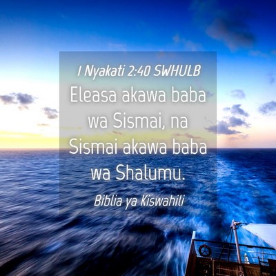 Picture 04 - 1 Nyakati 2:40 SWHULB - Eleasa akawa baba wa Sismai, na Sismai akawa baba - Bible Verse Picture