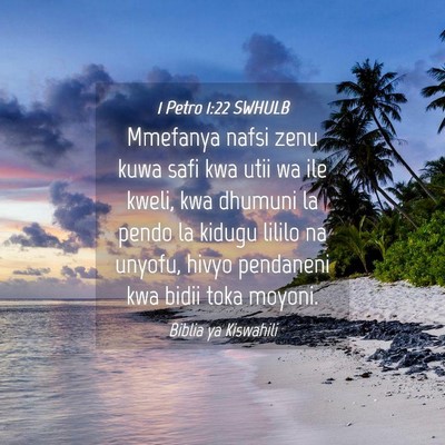 Picture 04 - 1 Petro 1:22 SWHULB - Mmefanya nafsi zenu kuwa safi kwa utii wa ile - Bible Verse Picture