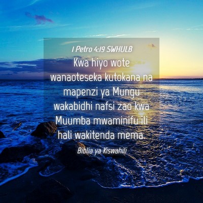 Picture 04 - 1 Petro 4:19 SWHULB - Kwa hiyo wote wanaoteseka kutokana na mapenzi ya - Bible Verse Picture