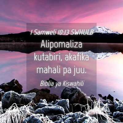 Picture 04 - 1 Samweli 10:13 SWHULB - Alipomaliza kutabiri, akafika mahali pa - Bible Verse Picture