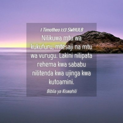 Picture 04 - 1 Timotheo 1:13 SWHULB - Nilikuwa mtu wa kukufuru, mtesaji na mtu wa - Bible Verse Picture