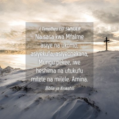 Picture 04 - 1 Timotheo 1:17 SWHULB - Na sasa kwa Mfalme asiye na ukomo, asiyekufa, - Bible Verse Picture