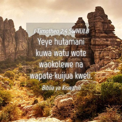 Picture 04 - 1 Timotheo 2:4 SWHULB - Yeye hutamani kuwa watu wote waokolewe na wapate - Bible Verse Picture