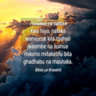 Picture 04 - 1 Timotheo 2:8 SWHULB - Kwa hiyo, nataka wanaume kila mahali waombe na - Bible Verse Picture